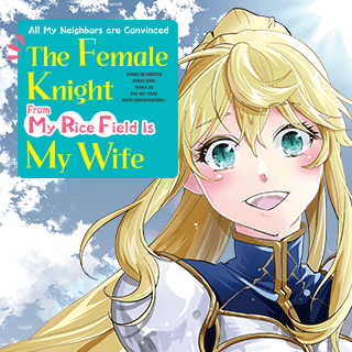 All My Neighbors are Convinced the Female Knight from My Rice Field Is My Wife