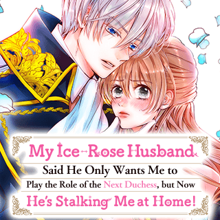 My Ice-Rose Husband Said He Only Wants Me to Play the Role of the Next Duchess, but Now He's Stalking Me at Home!